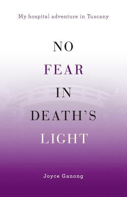 No Fear in Death's Light: My Hospital Adventure in Tuscany by Ganong, Joyce