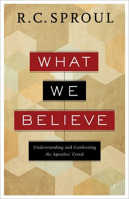 What We Believe: Understanding and Confessing the Apostles' Creed by Sproul, R. C.