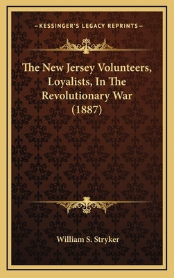 The New Jersey Volunteers, Loyalists, in the Revolutionary War (1887) by Stryker, William S.
