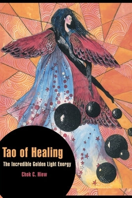Tao of Healing: The Incredible Golden Light Energy by Hiew, Chok C.