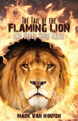 The Tail of the Flaming Lion and Other Such Tales by Van Houten, Mark