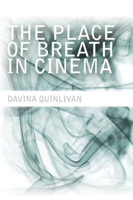 The Place of Breath in Cinema by Quinlivan, Davina