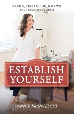 Establish Yourself: Brand, Streamline, and Grow Your Greatest Business by Franceschi, Annie