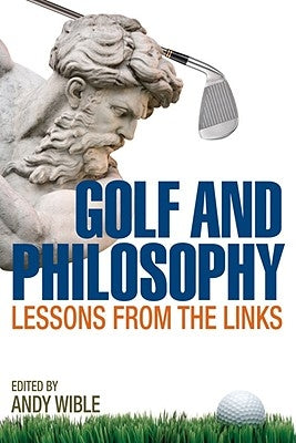 Golf and Philosophy: Lessons from the Links by Wible, Andy
