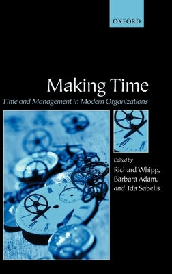 Making Time: Time and Management in Modern Organizations by Whipp, Richard