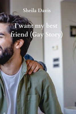 I want my best friend (Gay Story) by Davis, Sheila