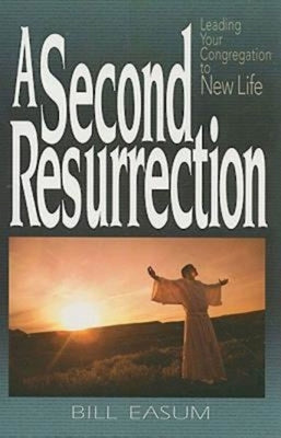 A Second Resurrection: Leading Your Congregation to New Life by Easum, Bill