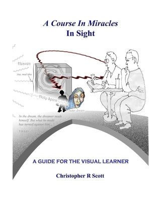 A Course In Miracles In Sight: A Guide For The Visual Learner by Scott, Robert