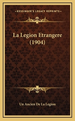 La Legion Etrangere (1904) by Un Ancien De La Legion