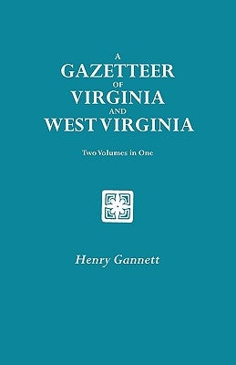 A Gazetteer of Virginia and West Virginia. Two Volumes in One by Gannett, Henry