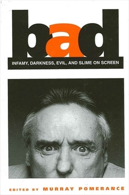 Bad: Infamy, Darkness, Evil, and Slime on Screen by Pomerance, Murray