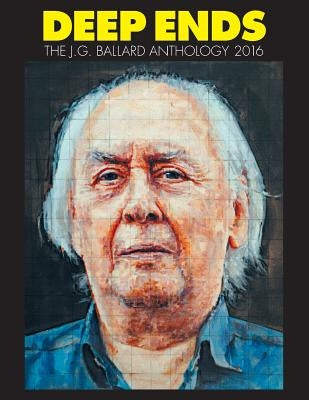 Deep Ends: The J.G. Ballard Anthology 2016 by McGrath, Rick