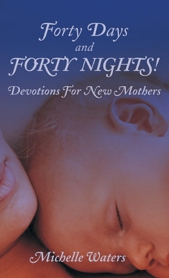 Forty Days and Forty Nights!: Devotions for New Mothers by Waters, Michelle