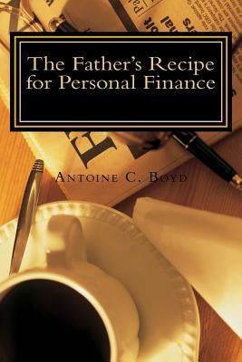 The Father's Recipe for Personal Finance: A Believer's Guide by Boyd, Antoine C.