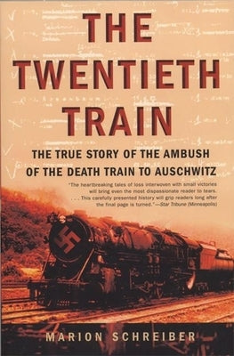 The Twentieth Train: The True Story of the Ambush of the Death Train to Auschwitz by Schreiber, Marion