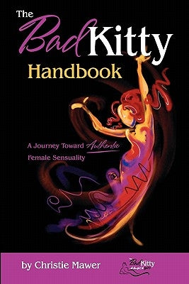 The Bad Kitty Handbook: A Journey Toward Authentic Female Sensuality by Mawer, Christie