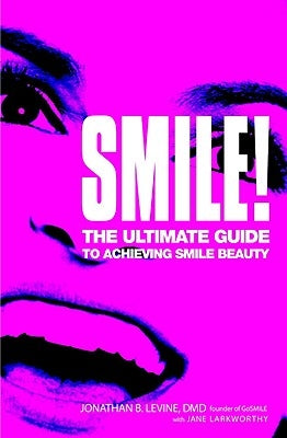 Smile!: The Ultimate Guide to Achieving Smile Beauty by Levine, Jonathan B.