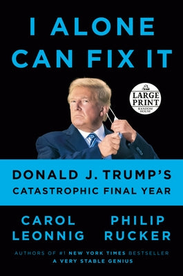 I Alone Can Fix It: Donald J. Trump's Catastrophic Final Year by Leonnig, Carol