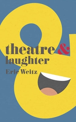 Theatre and Laughter by Weitz, Eric