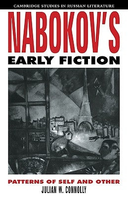 Nabokov's Early Fiction: Patterns of Self and Other by Connolly, Julian W.