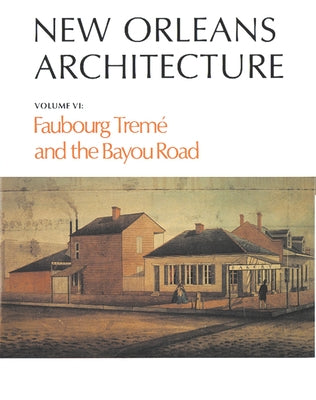 New Orleans Architecture: Faubourg Tremé and the Bayou Road by Toledano, Roulhac