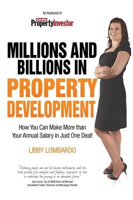 Millions and Billions in Property Development: How you can make more than your annual salary in just one deal by Lombardo, Libby
