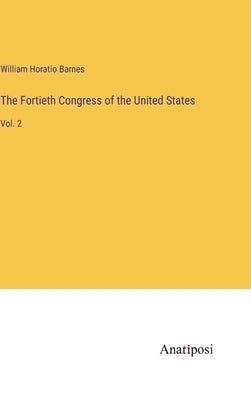 The Fortieth Congress of the United States: Vol. 2 by Barnes, William Horatio