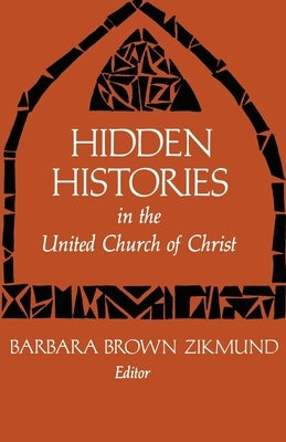 Hidden Histories in the United Church of Christ by Zikmund, Barbara Brown