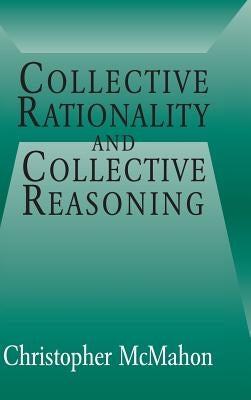 Collective Rationality and Collective Reasoning by McMahon, Christopher