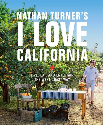 Nathan Turner's I Love California: Live, Eat, and Entertain the West Coast Way by Turner, Nathan