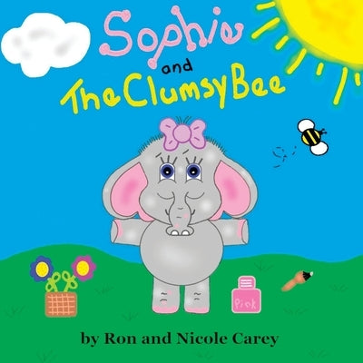 Sophie and the Clumsy Bee-revision 2023 by Carey, Nicole M.