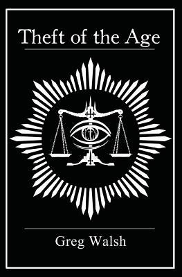 Theft of the Age by Walsh, Greg