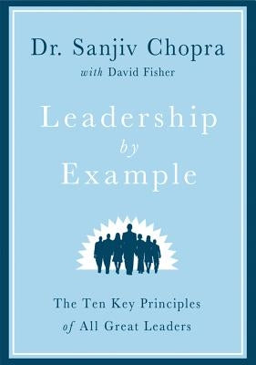 Leadership by Example: The Ten Key Principles of All Great Leaders by Chopra, Sanjiv