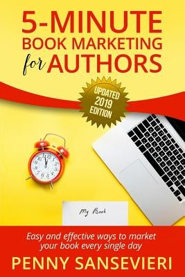 5 Minute Book Marketing for Authors - Updated 2019 Edition: Easy and effective ways to market your book every single day! by Sansevieri, Penny C.