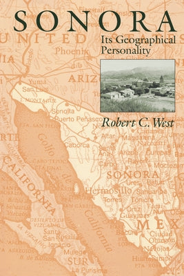 Sonora: Its Geographical Personality by West, Robert C.