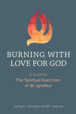Burning with Love for God: A Guide to the Spiritual Exercises of St. Ignatius by Decelles, Paul