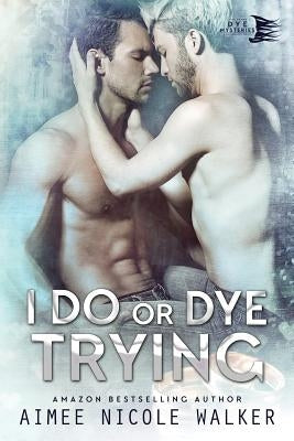 I Do, or Dye Tryng (Curl Up and Dye Mysteries, #4) by Walker, Aimee Nicole