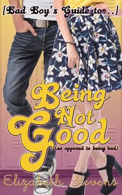 [Bad Boy's Guide to...] Being Not Good by Stevens, Elizabeth