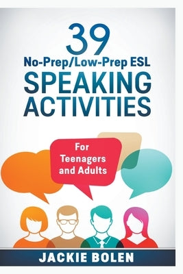 39 No-Prep/Low-Prep ESL Speaking Activities: For Teenagers and Adults by Bolen, Jackie