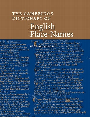 The Cambridge Dictionary of English Place-Names: Based on the Collections of the English Place-Name Society by Watts, Victor