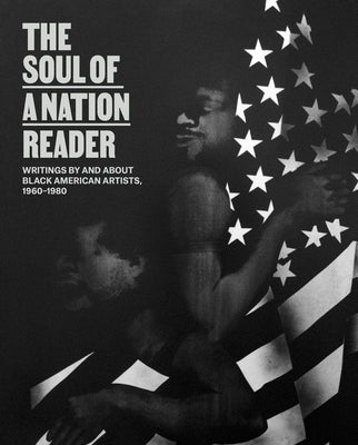 The Soul of a Nation Reader: Writings by and about Black American Artists, 1960-1980 by Godfrey, Mark