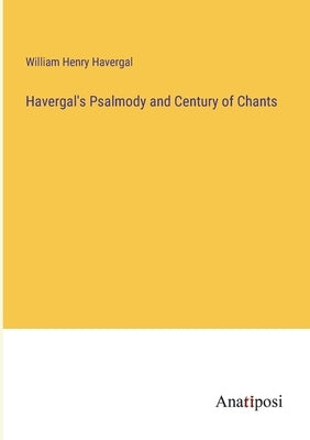 Havergal's Psalmody and Century of Chants by Havergal, William Henry