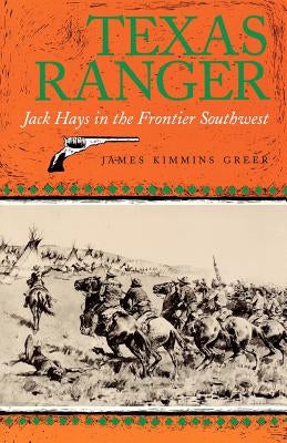 Texas Ranger: Jack Hays in the Frontier Southwestvolume 50 by Greer, James Kimmins