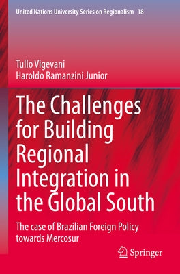 The Challenges for Building Regional Integration in the Global South: The Case of Brazilian Foreign Policy Towards Mercosur by Vigevani, Tullo