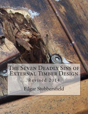 The Seven Deadly Sins of External Timber Design: Revised 2014 by Stubbersfield, Edgar M.