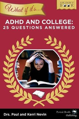 WHAT IF IT'S ADHD and College: 25 Questions Answered by Nevin Psyd, Kerri
