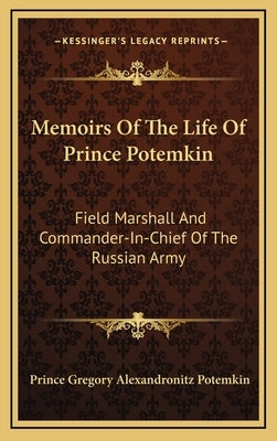 Memoirs of the Life of Prince Potemkin: Field Marshall and Commander-In-Chief of the Russian Army by Potemkin, Prince Gregory Alexandronitz