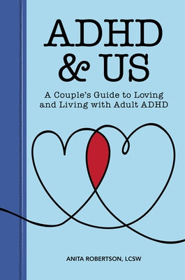 ADHD & Us: A Couple's Guide to Loving and Living with Adult ADHD by Robertson, Anita