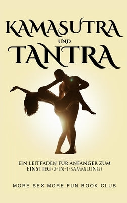 Kamasutra und Tantra: Ein Leitfaden für Anfänger zum Einstieg (2-in-1-Sammlung) by Book Club, More Sex More Fun