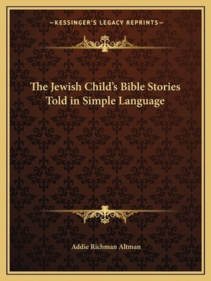 The Jewish Child's Bible Stories Told in Simple Language by Altman, Addie Richman